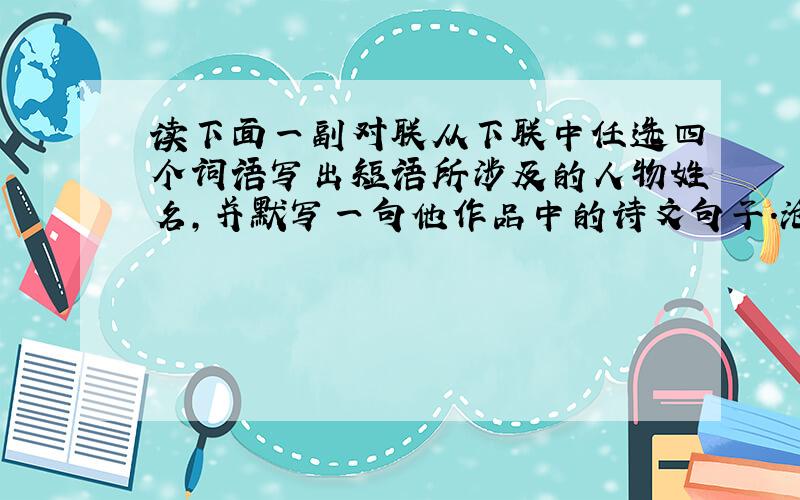 读下面一副对联从下联中任选四个词语写出短语所涉及的人物姓名,并默写一句他作品中的诗文句子.沧海日,赤城霞,峨眉雪,巫峡云