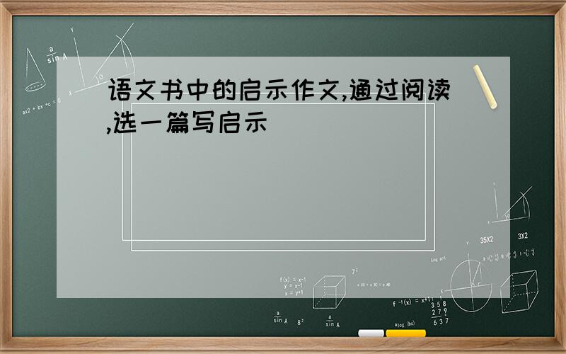 语文书中的启示作文,通过阅读,选一篇写启示