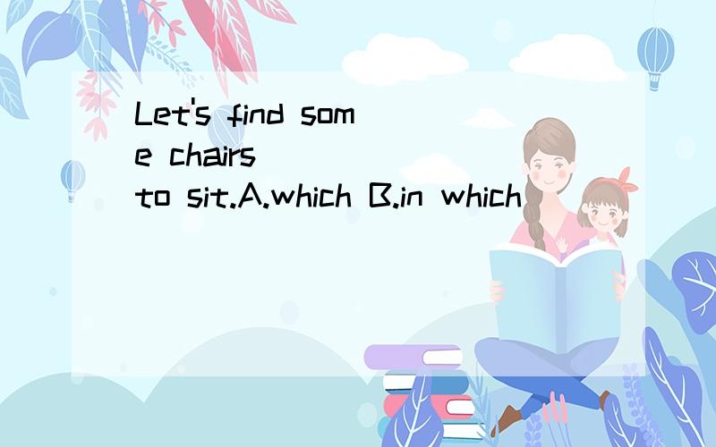 Let's find some chairs______to sit.A.which B.in which