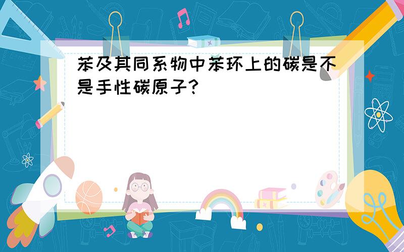 苯及其同系物中苯环上的碳是不是手性碳原子?