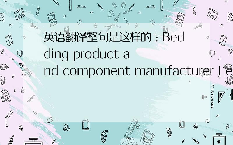 英语翻译整句是这样的：Bedding product and component manufacturer Legget