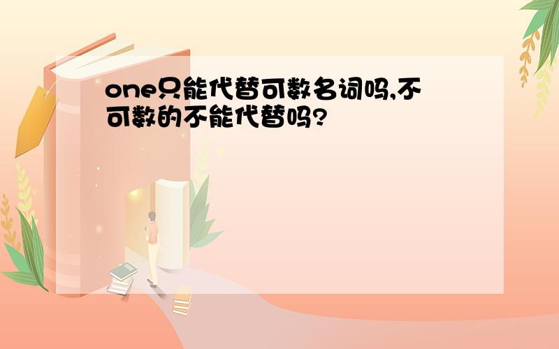 one只能代替可数名词吗,不可数的不能代替吗?