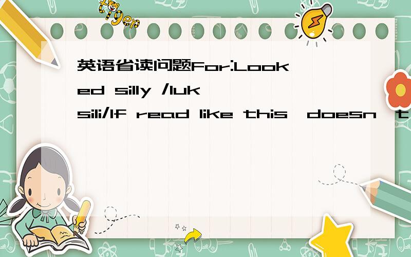 英语省读问题For:Looked silly /luk sili/If read like this,doesn't i