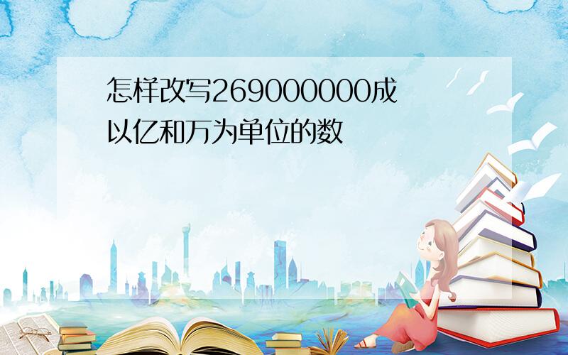 怎样改写269000000成以亿和万为单位的数