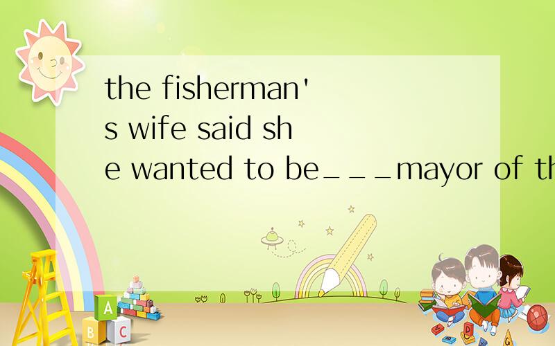 the fisherman's wife said she wanted to be___mayor of the ci