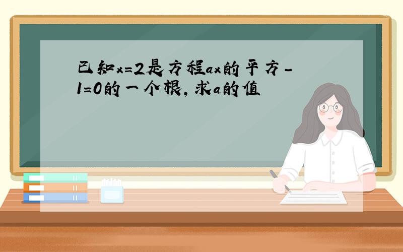 已知x=2是方程ax的平方-1=0的一个根,求a的值