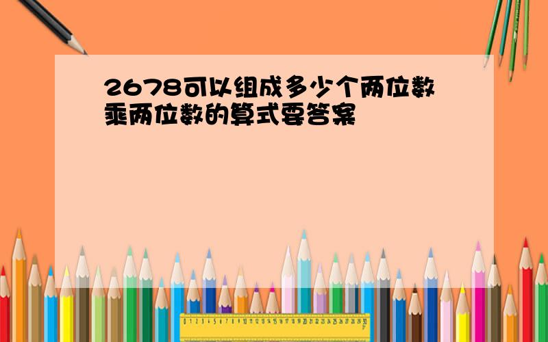 2678可以组成多少个两位数乘两位数的算式要答案