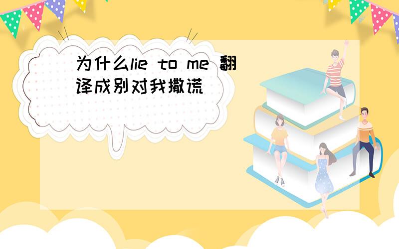 为什么lie to me 翻译成别对我撒谎