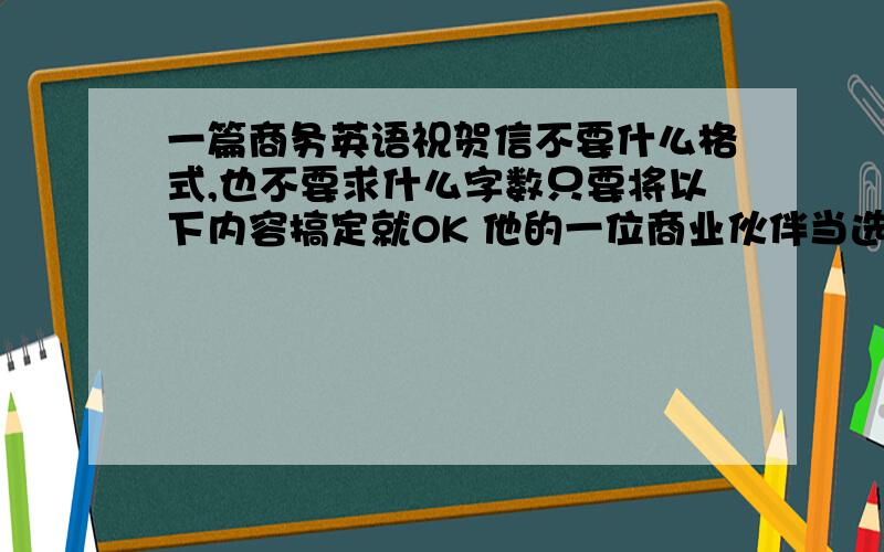 一篇商务英语祝贺信不要什么格式,也不要求什么字数只要将以下内容搞定就OK 他的一位商业伙伴当选为浙江10大杰出民营企业,