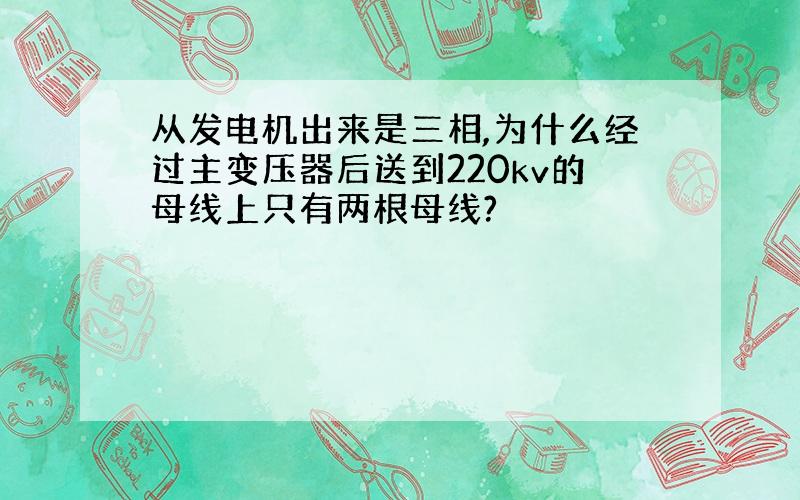 从发电机出来是三相,为什么经过主变压器后送到220kv的母线上只有两根母线?