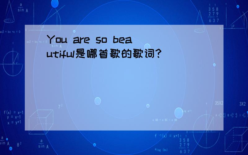 You are so beautiful是哪首歌的歌词?