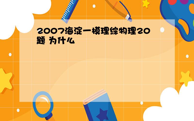 2007海淀一模理综物理20题 为什么