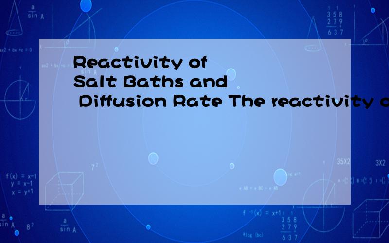 Reactivity of Salt Baths and Diffusion Rate The reactivity o