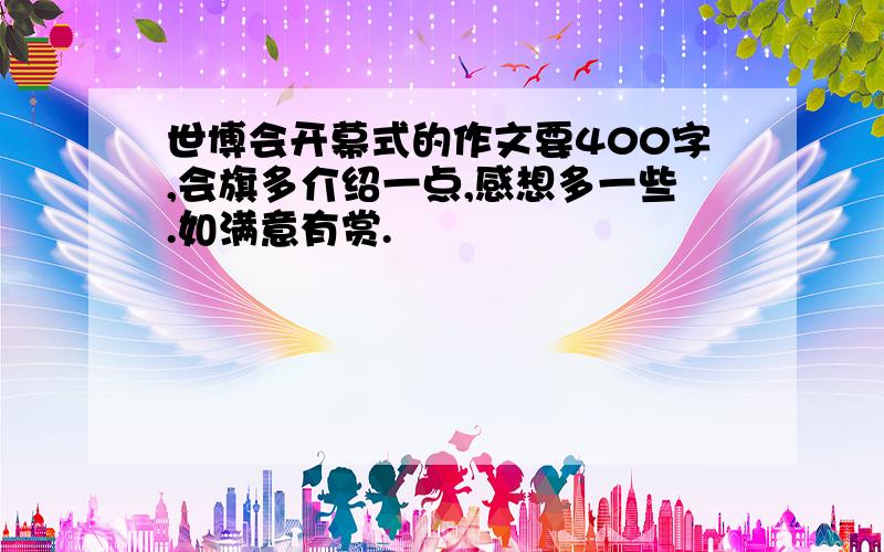 世博会开幕式的作文要400字,会旗多介绍一点,感想多一些.如满意有赏.