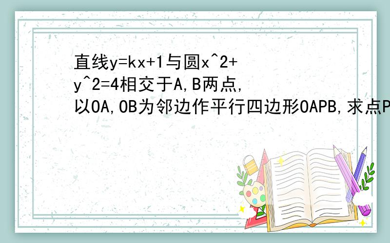 直线y=kx+1与圆x^2+y^2=4相交于A,B两点,以OA,OB为邻边作平行四边形OAPB,求点P的轨迹方程