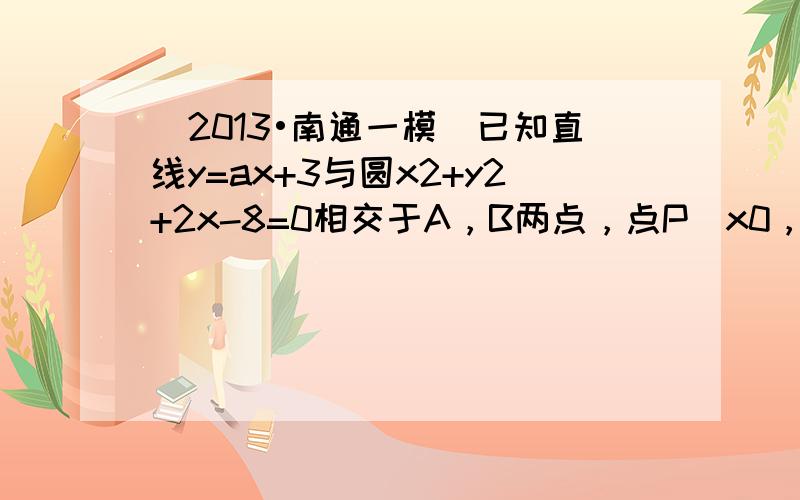 （2013•南通一模）已知直线y=ax+3与圆x2+y2+2x-8=0相交于A，B两点，点P（x0，y0）在直线y=2x