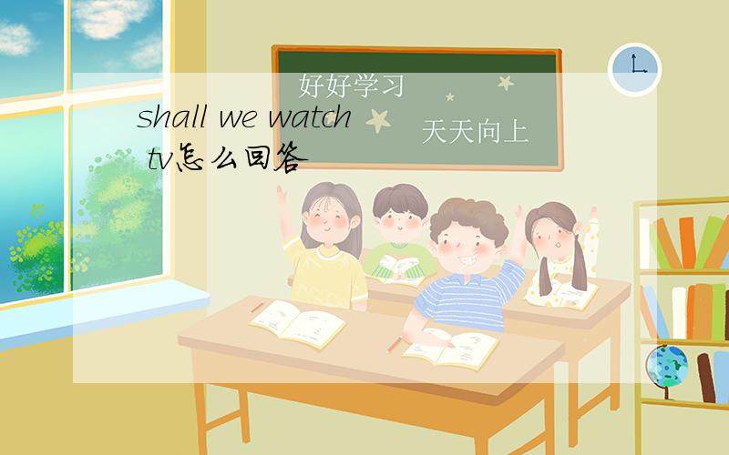 shall we watch tv怎么回答