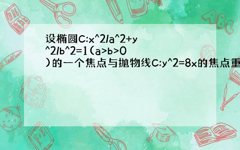 设椭圆C:x^2/a^2+y^2/b^2=1(a>b>0)的一个焦点与抛物线C:y^2=8x的焦点重合,离心率e=2根号