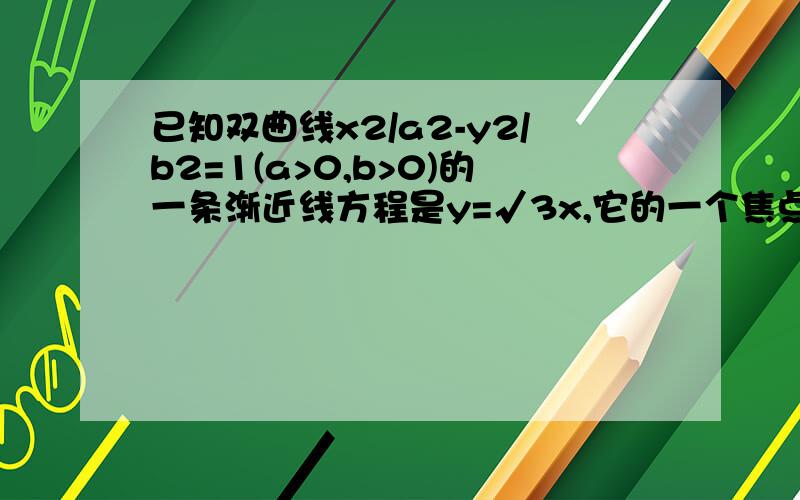 已知双曲线x2/a2-y2/b2=1(a>0,b>0)的一条渐近线方程是y=√3x,它的一个焦点在抛物线y2=24x的准