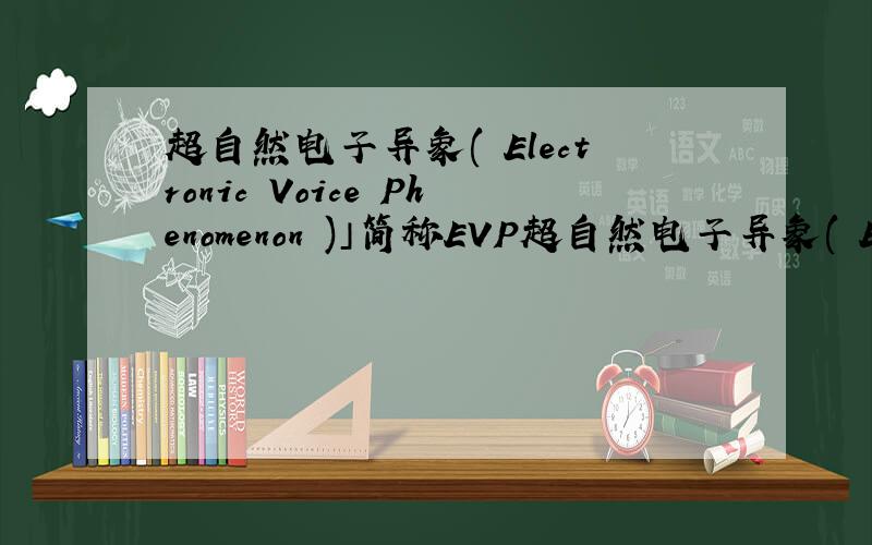 超自然电子异象( Electronic Voice Phenomenon )」简称EVP超自然电子异象( Electro