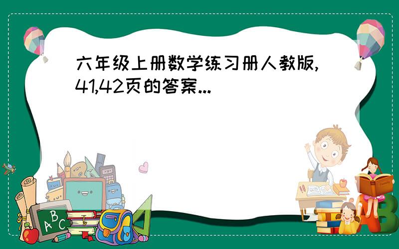 六年级上册数学练习册人教版,41,42页的答案...