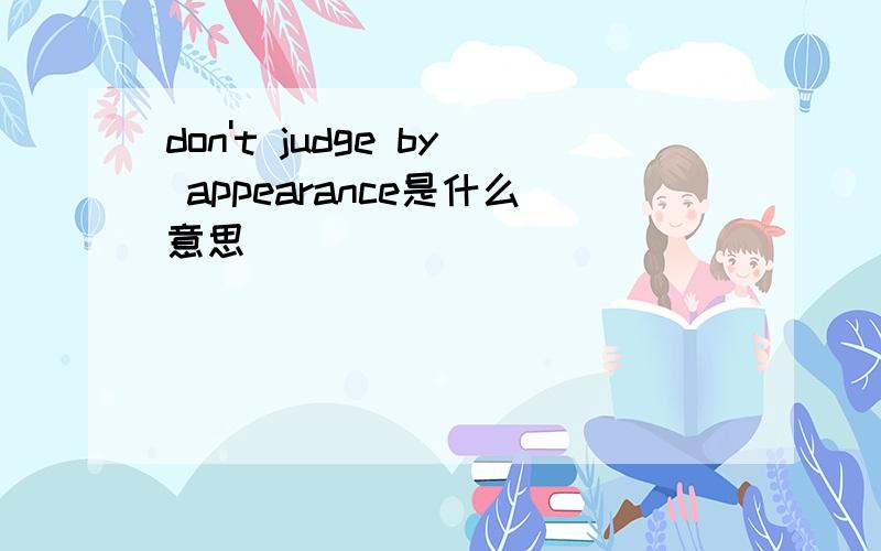 don't judge by appearance是什么意思