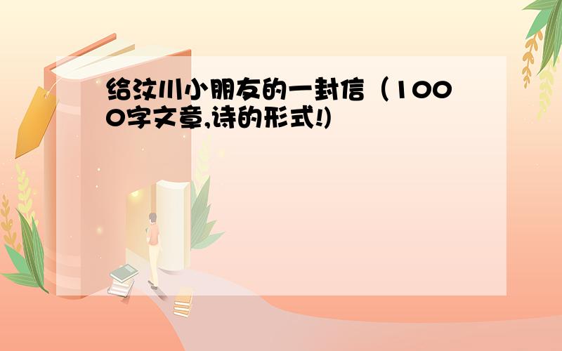 给汶川小朋友的一封信（1000字文章,诗的形式!)