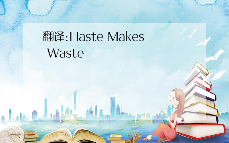 翻译:Haste Makes Waste