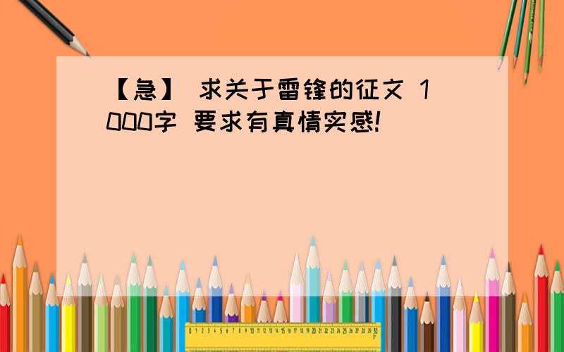 【急】 求关于雷锋的征文 1000字 要求有真情实感!