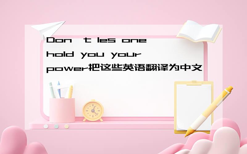 Don't les one hold you your power把这些英语翻译为中文