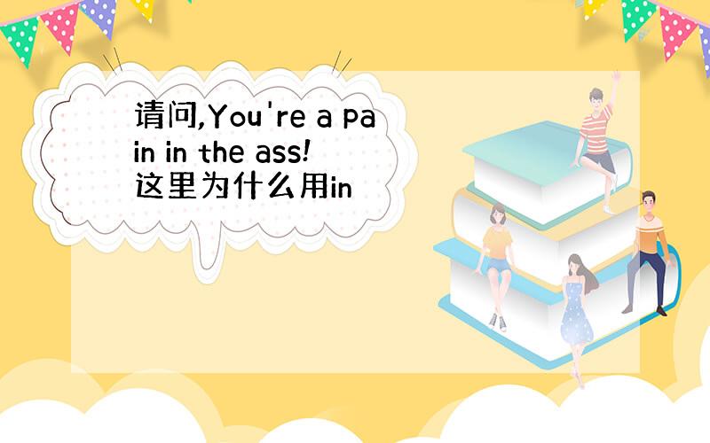 请问,You're a pain in the ass!这里为什么用in