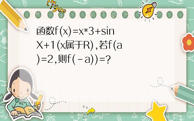 函数f(x)=x*3+sinX+1(x属于R),若f(a)=2,则f(-a))=?