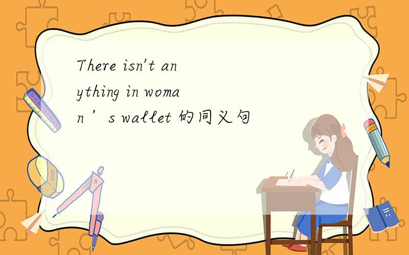 There isn't anything in woman ’s wallet 的同义句