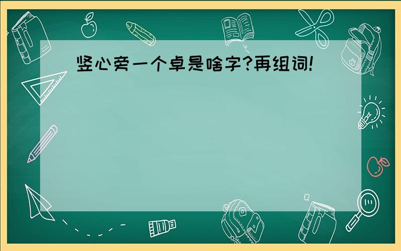 竖心旁一个卓是啥字?再组词!