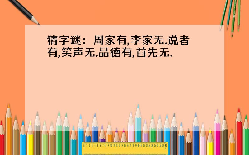 猜字谜：周家有,李家无.说者有,笑声无.品德有,首先无.