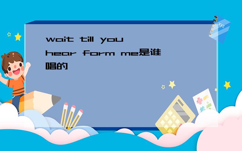 wait till you hear form me是谁唱的,