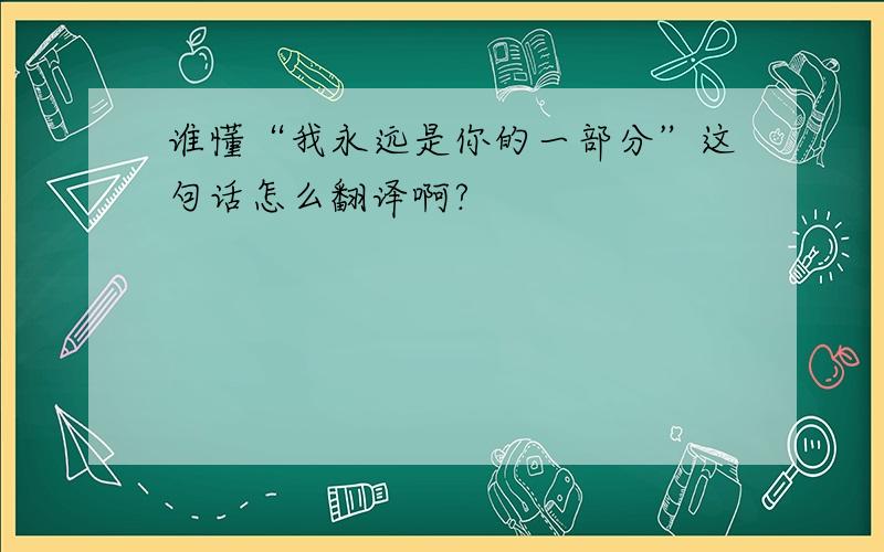 谁懂“我永远是你的一部分”这句话怎么翻译啊?