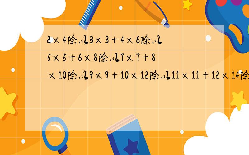 2×4除以3×3+4×6除以5×5+6×8除以7×7+8×10除以9×9+10×12除以11×11+12×14除以13×