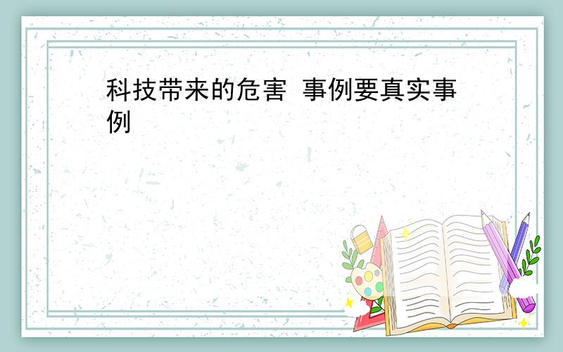 科技带来的危害 事例要真实事例