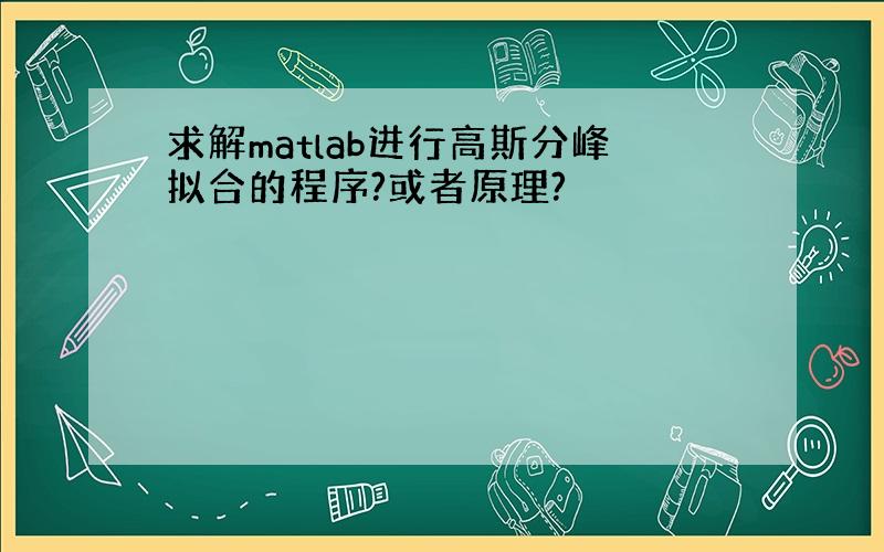 求解matlab进行高斯分峰拟合的程序?或者原理?