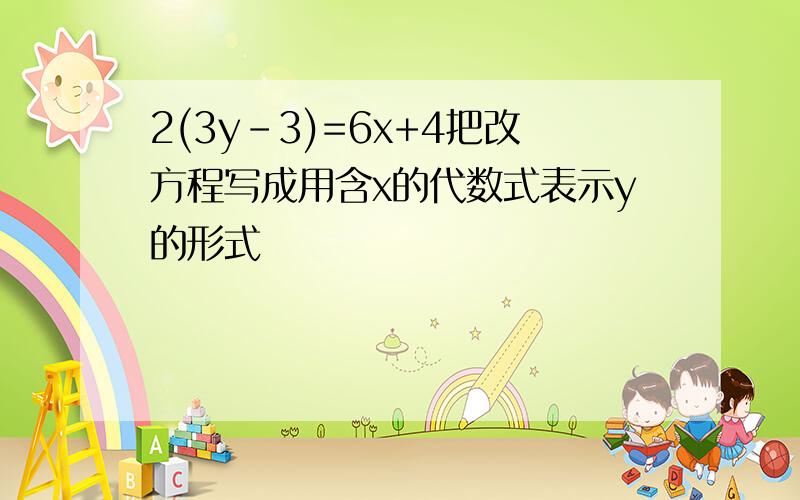 2(3y-3)=6x+4把改方程写成用含x的代数式表示y的形式