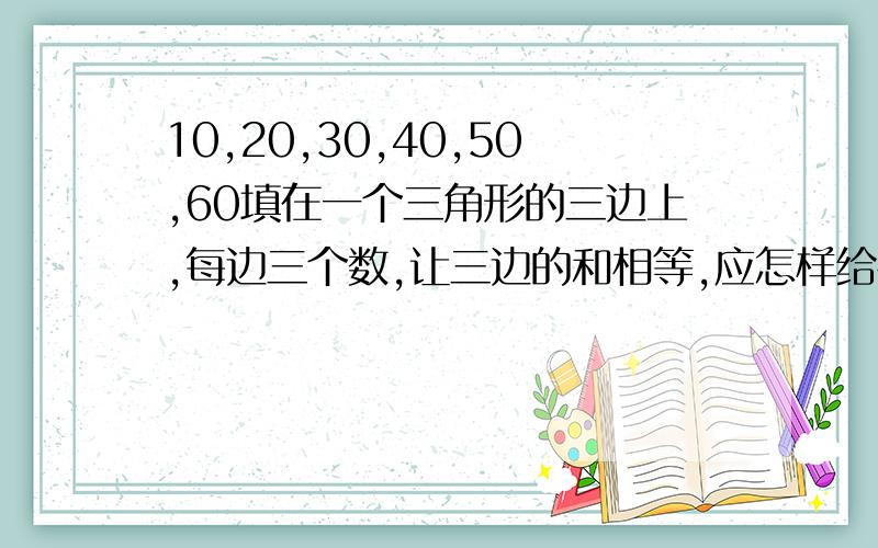 10,20,30,40,50,60填在一个三角形的三边上,每边三个数,让三边的和相等,应怎样给孩子讲解