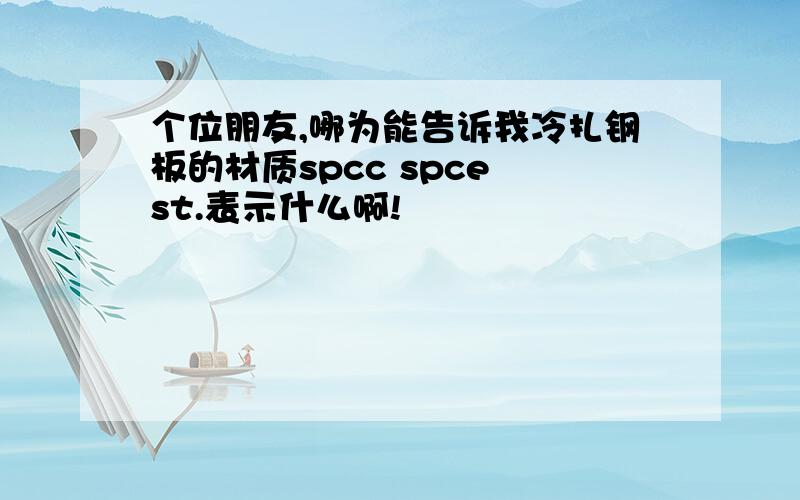 个位朋友,哪为能告诉我冷扎钢板的材质spcc spce st.表示什么啊!