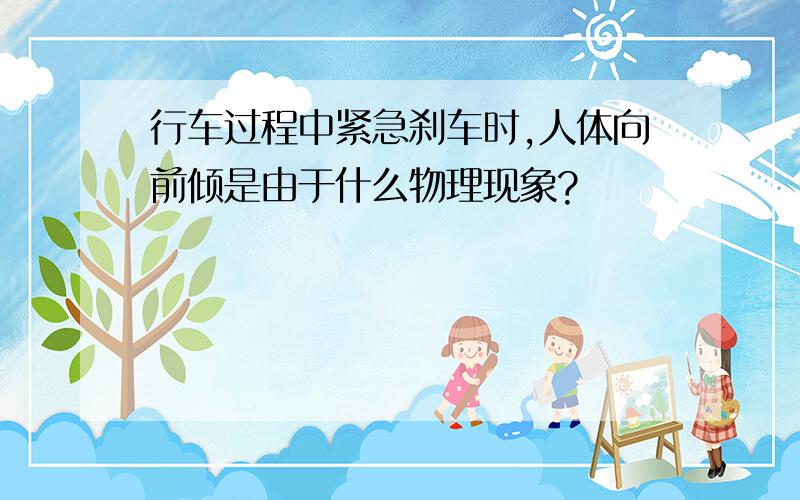 行车过程中紧急刹车时,人体向前倾是由于什么物理现象?