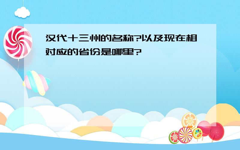 汉代十三州的名称?以及现在相对应的省份是哪里?