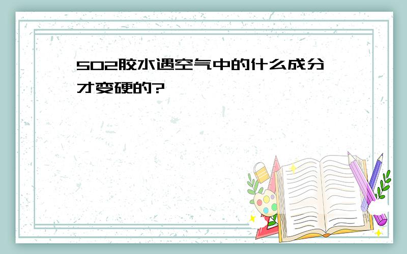 502胶水遇空气中的什么成分才变硬的?