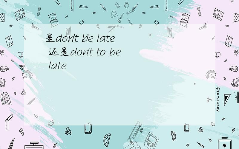 是don't be late 还是don't to be late