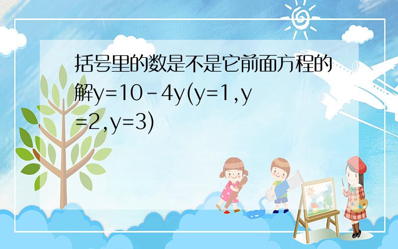 括号里的数是不是它前面方程的解y=10-4y(y=1,y=2,y=3)