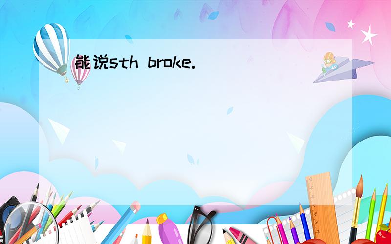 能说sth broke.