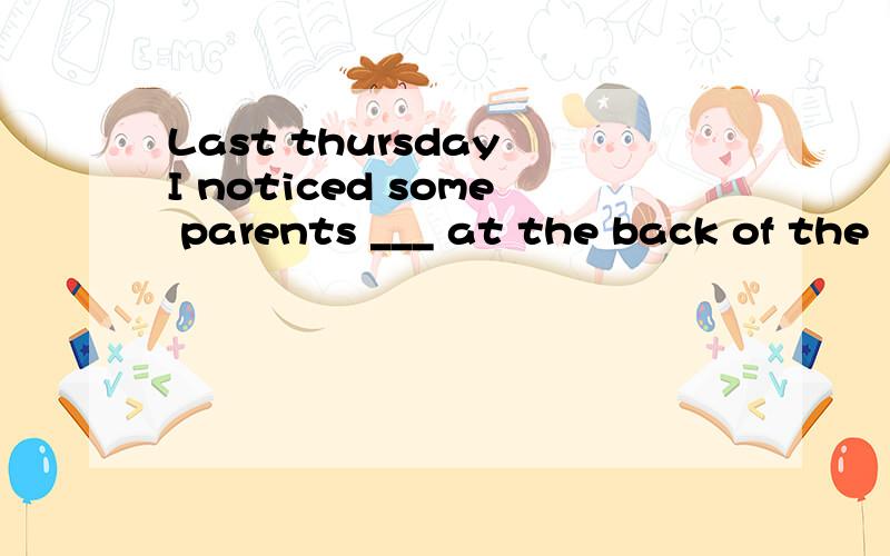 Last thursday I noticed some parents ___ at the back of the